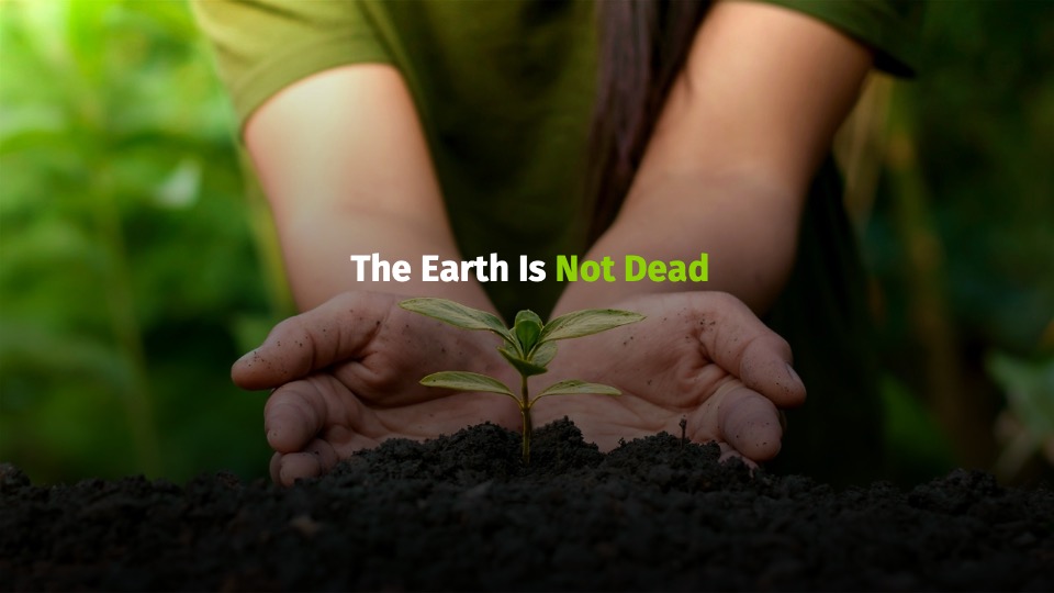 The earth is not dead